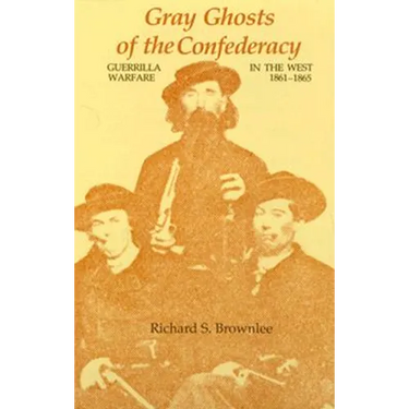 Gray Ghosts of the Confederacy: Guerrilla Warfare in the West, 1861--1865