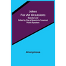 Jokes For All Occasions; Selected and Edited by One of America's Foremost Public Speakers