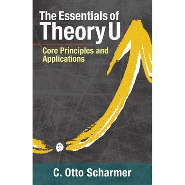 The Essentials of Theory U: Core Principles and Applications