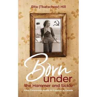 Born under the Hammer and Sickle: From Communist Russia to Freedom in Canada