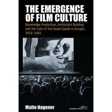 The Emergence of Film Culture: Knowledge Production, Institution Building, and the Fate of the Avant-Garde in Europe, 1919-1945