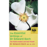 The Essential Writings of Dr. Edward Bach: The Twelve Healers and Heal Thyself