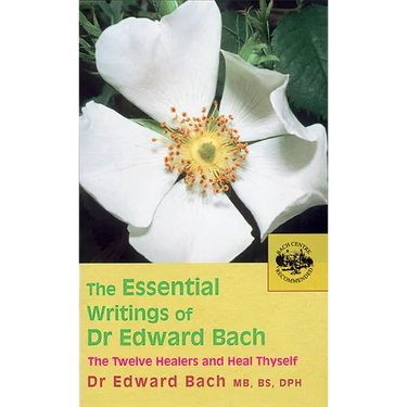 The Essential Writings of Dr. Edward Bach: The Twelve Healers and Heal Thyself
