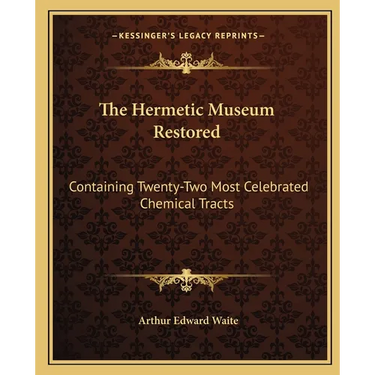 The Hermetic Museum Restored: Containing Twenty-Two Most Celebrated Chemical Tracts