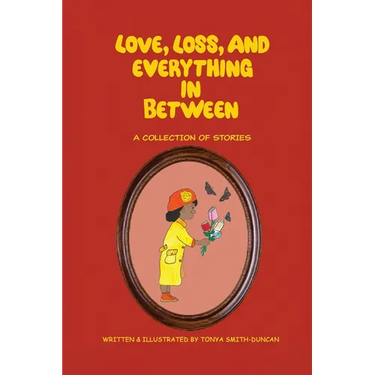 Love, Loss, and Everything In Between: A Collection of Stories