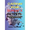 Caring For Dementia Patients: A Step-by-Step Guide to Making Their Life Safe, Happy and Comfortable