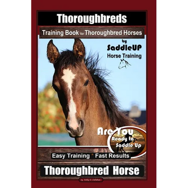 Thoroughbreds Training Book for Thoroughbred Horses By Saddle UP Horse Training, Are You Ready to Saddle Up? Easy Training * Fast Results, Thoroughbre