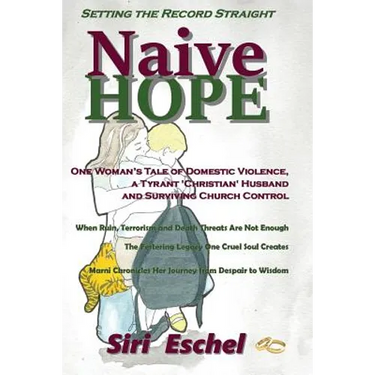 Naive HOPE - Setting The Record Straight: One Woman's Tale of Domestic Violence, a Tyrant 'Christian' Husband and Surviving Church Control. When Ruin,