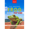 The Amazing Frog Book for Kids: Frog Facts: 100+ Amazing Facts, Tadpole-to-Frog Life Cycle, Poison Dart, Tree Frogs & Pond Science