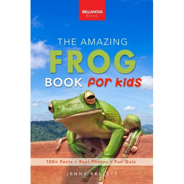 The Amazing Frog Book for Kids: Frog Facts: 100+ Amazing Facts, Tadpole-to-Frog Life Cycle, Poison Dart, Tree Frogs & Pond Science
