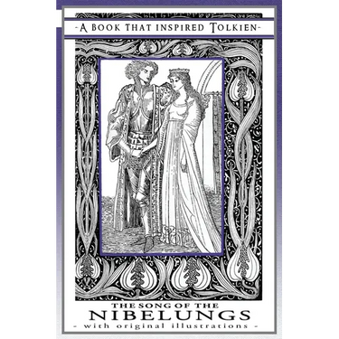 The Song of the Nibelungs - A Book That Inspired Tolkien: With Original Illustrations