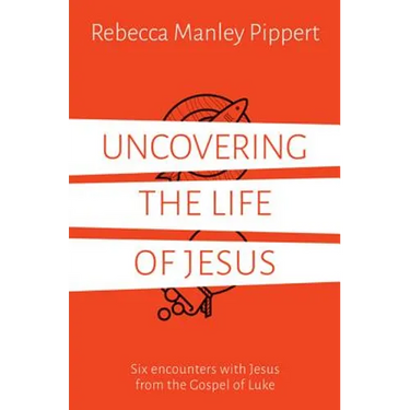 Uncovering the Life of Jesus: Six Encounters with Christ from the Gospel of Luke