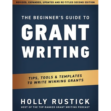 The Beginner's Guide to Grant Writing: Tips, Tools, & Templates to Write Winning Grants