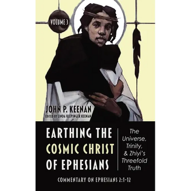 Earthing the Cosmic Christ of Ephesians--The Universe, Trinity, and Zhiyi's Threefold Truth, Volume 3: Commentary on Ephesians 2:1-12