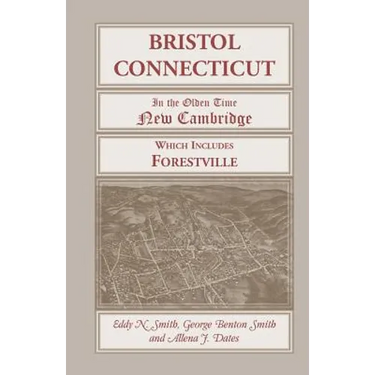 Bristol, Connecticut, (in the Olden Time New Cambridge) Which Includes Forestville