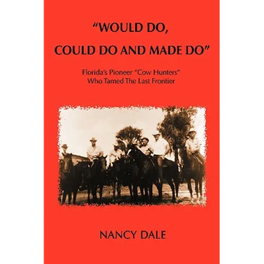 Would Do, Could Do and Made Do: Florida's Pioneer Cow Hunters Who Tamed the Last Frontier