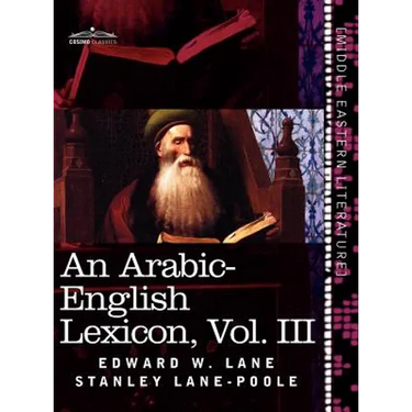 An Arabic-English Lexicon (in Eight Volumes), Vol. III: Derived from the Best and the Most Copious Eastern Sources