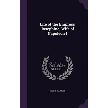 Life of the Empress Josephine, Wife of Napoleon I