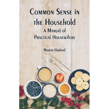 Common Sense in the Household: A Manual of Practical Housewifery