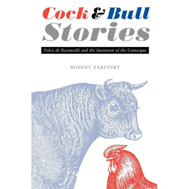 Cock and Bull Stories: Folco de Baroncelli and the Invention of the Camargue