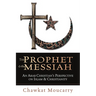 The Prophet & the Messiah: An Arab Christian's Perspective on Islam & Christianity
