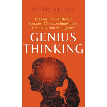 Genius Thinking: Lessons From History's Greatest Minds on Innovation, Creativity, and Intelligence