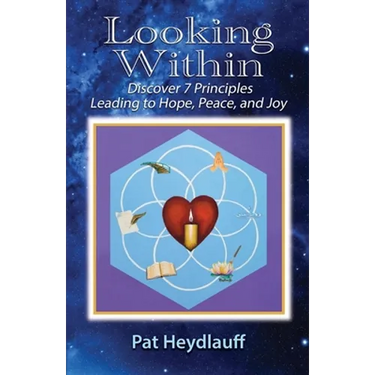 Looking Within: Discover 7 Principles Leading to Hope, Peace, and Joy