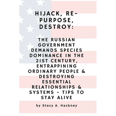 Hijack, Re-purpose, Destroy: The Russian Government Demands Species Dominance in the 21st Century, Entrapping Ordinary People & Destroying Essentia