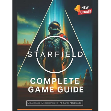 Starfield Complete Game Guide (2025 Edition): Walkthroughs, Ship Building, Planets, Companions, Factions & 100% Completion Tips