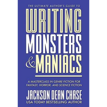 Writing Monsters and Maniacs: A Masterclass in Genre Fiction for Fantasy, Horror, and Science Fiction