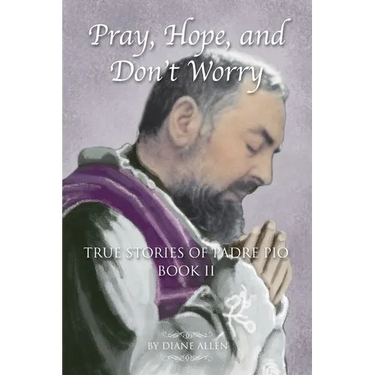 Pray, Hope, and Don't Worry: True Stories of Padre Pio Book II