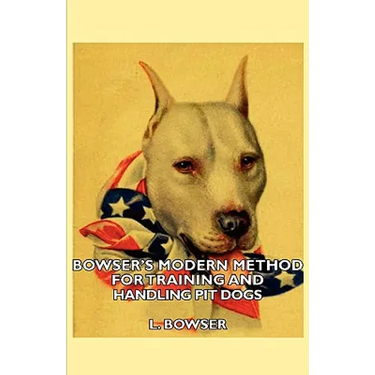 Bowser's Modern Method For Training And Handling Pit Dogs