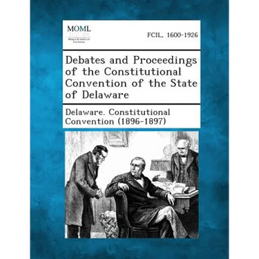 Debates and Proceedings of the Constitutional Convention of the State of Delaware