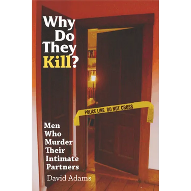 Why Do They Kill?: Men Who Murder Their Intimate Partners