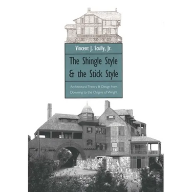 The Shingle Style and the Stick Style: Architectural Theory and Design from Downing to the Origins of Wright; Revised Edition