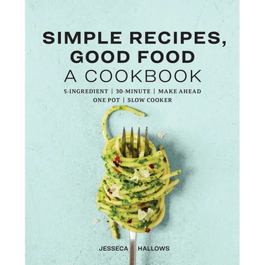 Simple Recipes, Good Food: A Cookbook