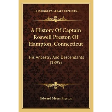 A History Of Captain Roswell Preston Of Hampton, Connecticut: His Ancestry And Descendants (1899)