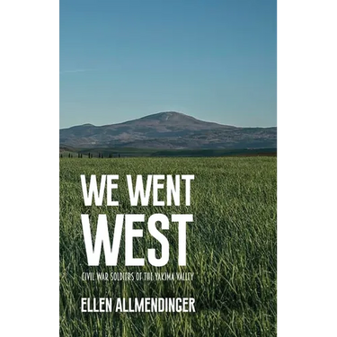 We Went West: Civil War Soldiers of the Yakima Valley