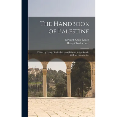 The Handbook of Palestine; Edited by Harry Charles Luke and Edward Keith-Roach. With an Introduction