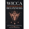 Wicca Starter Kit for Beginners: The Essential Guide to Wiccan Traditions, Eclectic Witches, Solitary Practitioners, and Finding Your Path
