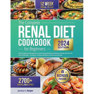 The Complete Renal Diet Cookbook for Beginners: Kidney Disease Management with Simple & Delicious Kidney-Friendly Recipes for Over 2700 Days - Include