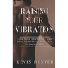 Raising Your Vibration: Fine Tune Your Body and Soul to Receive Messages from Heaven