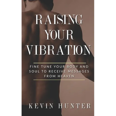 Raising Your Vibration: Fine Tune Your Body and Soul to Receive Messages from Heaven