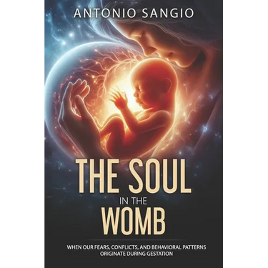 The Soul in the Womb: When Our Fears, Conflicts, and Behavioral Patterns Originate During Gestation