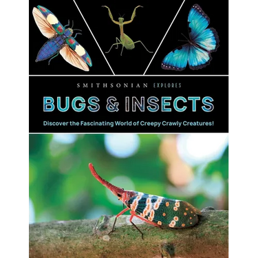 Smithsonian Explores: Bugs and Insects: Discover the Fascinating World of Creepy Crawly Creatures!