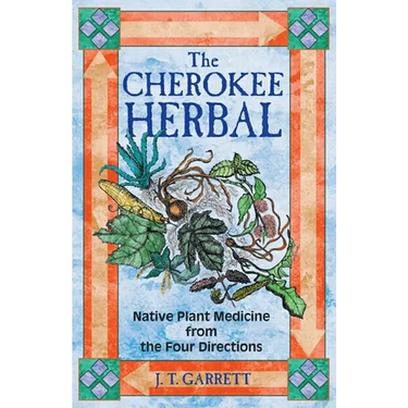 The Cherokee Herbal: Native Plant Medicine from the Four Directions