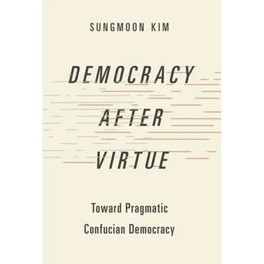 Democracy After Virtue: Toward Pragmatic Confucian Democracy