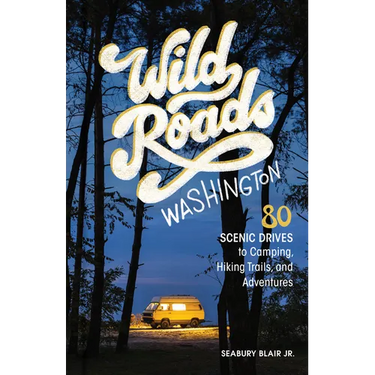 Wild Roads Washington, 2nd Edition: 80 Scenic Drives to Camping, Hiking Trails, and Adventures
