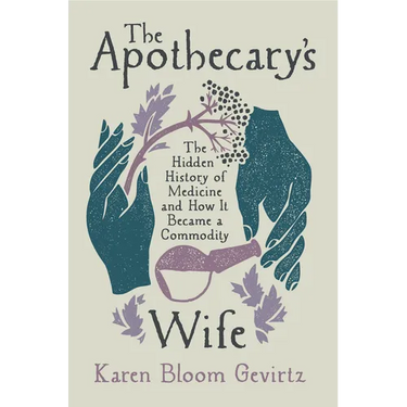 The Apothecary's Wife: The Hidden History of Medicine and How It Became a Commodity