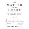 The Matter of the Heart: A History of the Heart in Eleven Operations